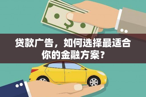 温泉贷款广告，如何选择最适合你的金融方案？