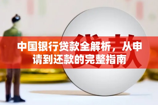白银中国银行贷款全解析，从申请到还款的完整指南