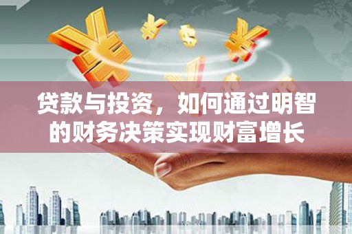 三沙贷款与投资，如何通过明智的财务决策实现财富增长