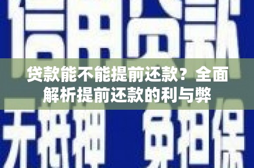 遂川贷款能不能提前还款？全面解析提前还款的利与弊