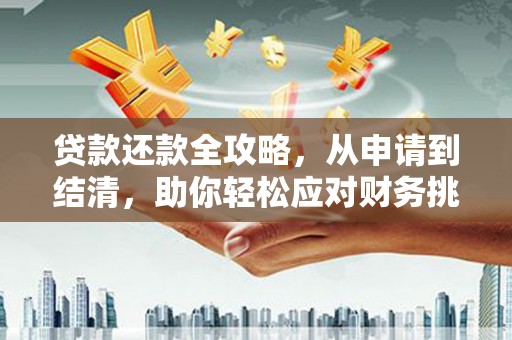 三台贷款还款全攻略，从申请到结清，助你轻松应对财务挑战