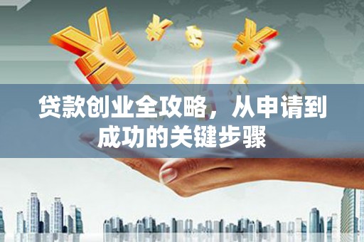 海南贷款创业全攻略，从申请到成功的关键步骤