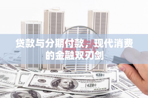 西安贷款与分期付款，现代消费的金融双刃剑