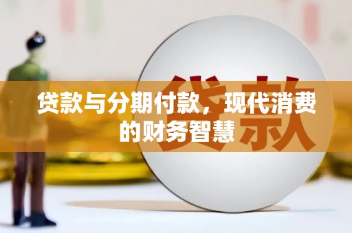 石龙贷款与分期付款，现代消费的财务智慧
