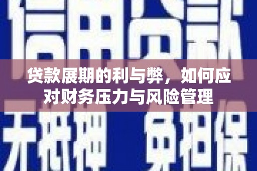 兴县贷款展期的利与弊，如何应对财务压力与风险管理