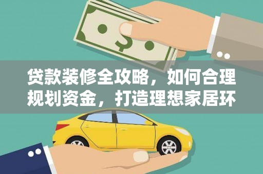 吴堡贷款装修全攻略，如何合理规划资金，打造理想家居环境