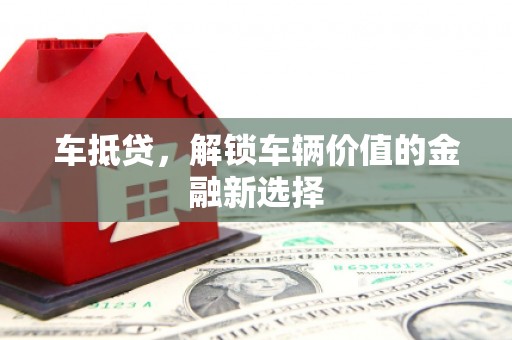 丹凤车抵贷，解锁车辆价值的金融新选择