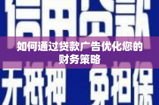 马尔康如何通过贷款广告优化您的财务策略