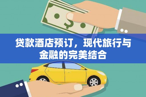 南丹贷款酒店预订，现代旅行与金融的完美结合