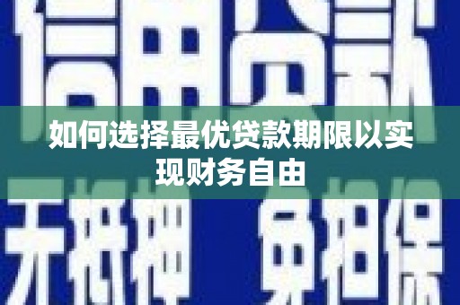 禄丰如何选择最优贷款期限以实现财务自由