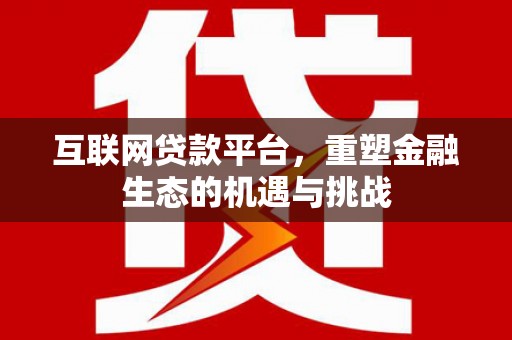 青山湖互联网贷款平台，重塑金融生态的机遇与挑战