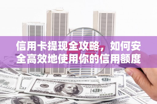 五家渠信用卡提现全攻略，如何安全高效地使用你的信用额度