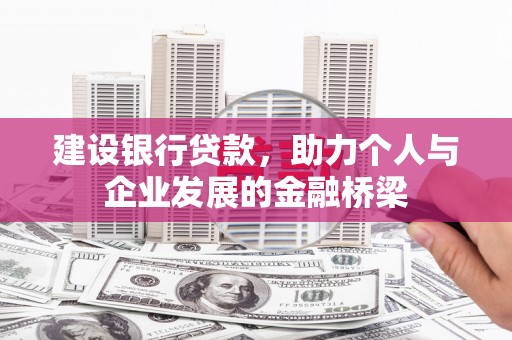 江西建设银行贷款，助力个人与企业发展的金融桥梁