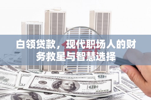 虾峙白领贷款，现代职场人的财务救星与智慧选择