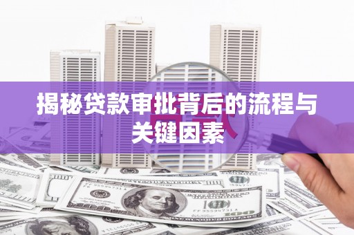 乌尔禾揭秘贷款审批背后的流程与关键因素