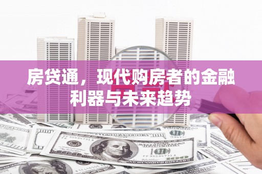 复兴房贷通，现代购房者的金融利器与未来趋势