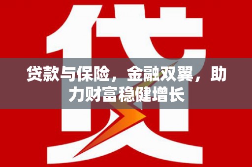 黄平贷款与保险，金融双翼，助力财富稳健增长