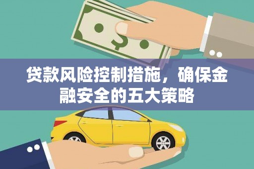 代县贷款风险控制措施，确保金融安全的五大策略