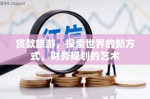 坦洲贷款旅游，探索世界的新方式，财务规划的艺术