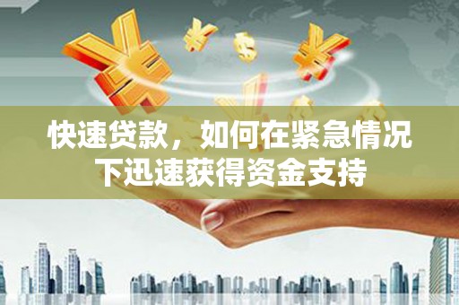 南丰快速贷款,如何在紧急情况下迅速获得资金支持 南丰快速贷款,如何在紧急情况下迅速获得资金支持