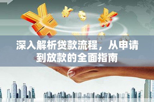 船营深入解析贷款流程，从申请到放款的全面指南