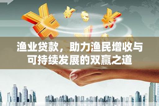 定陶渔业贷款，助力渔民增收与可持续发展的双赢之道