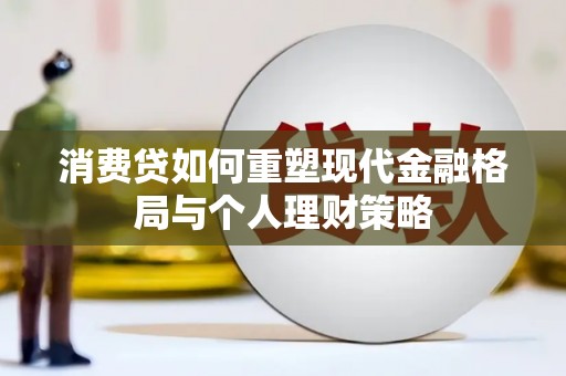 大社消费贷如何重塑现代金融格局与个人理财策略