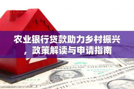 道里农业银行贷款助力乡村振兴，政策解读与申请指南