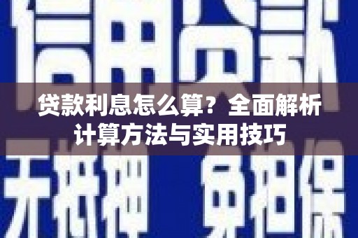 阿莲贷款利息怎么算？全面解析计算方法与实用技巧