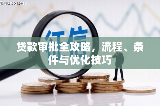 赣县贷款审批全攻略，流程、条件与优化技巧